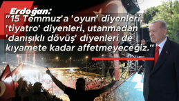 Erdoğan: “15 Temmuz’a Tiyatro Diyenleri Affetmeyeceğiz”