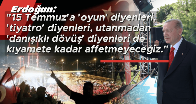 Erdoğan: “15 Temmuz’a Tiyatro Diyenleri Affetmeyeceğiz”