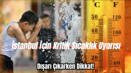 Dışarı Çıkarken 2 Kere Düşünün! İstanbul İçin Kritik Sıcaklık Uyarısı