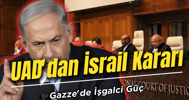 Uluslararası Adalet Divanı’ndan İsrail Kararı: Gazze’de İşgalci Güç