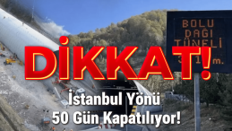 Bolu Dağı Tüneli’nin İstanbul Yönü 50 Gün Kapatılıyor!