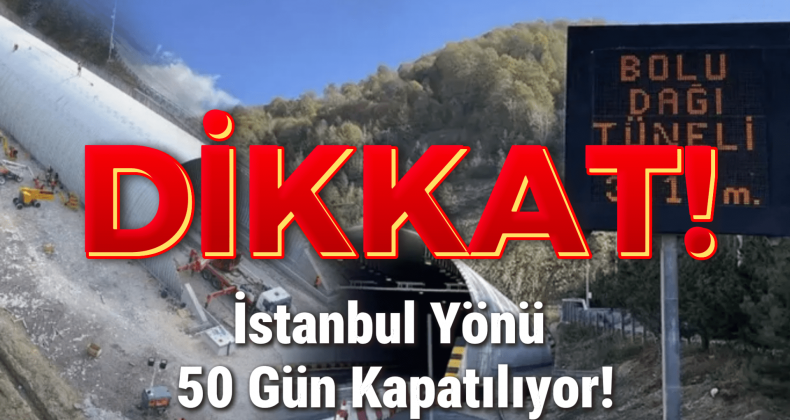 Bolu Dağı Tüneli’nin İstanbul Yönü 50 Gün Kapatılıyor!