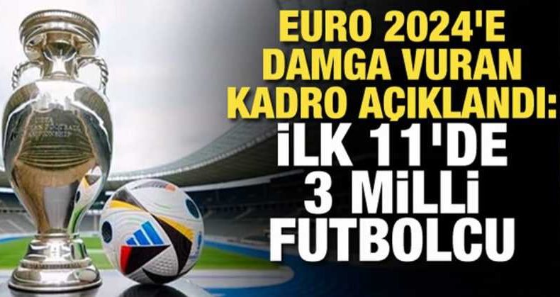 EURO 2024’e Damga Vuran Kadro: İlk 11’de 3 Türk
