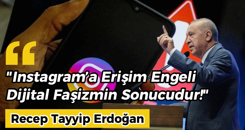 Erdoğan’dan Instagram’a Sert Eleştiri: “Dijital Faşizmle Karşı Karşıyayız!”