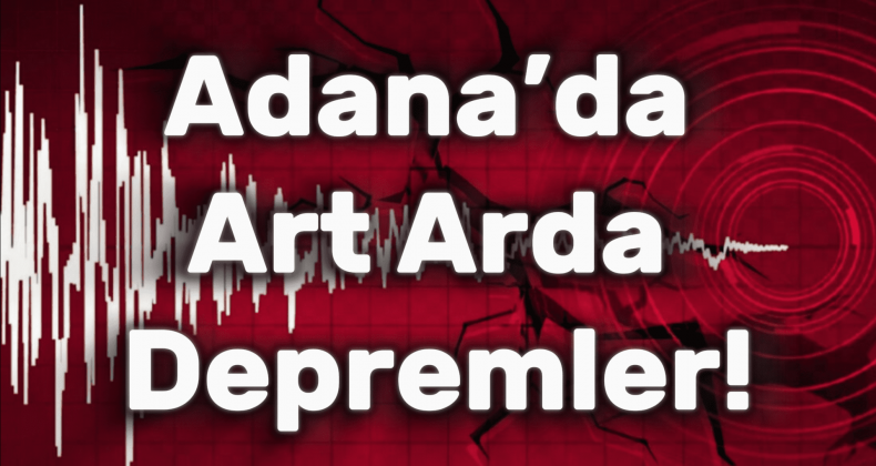 Adana’da Art Arda 3 Deprem: Halk Sokaklara Döküldü!