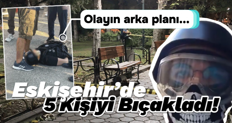 Bilgisayar Oyunu Etkisiyle 5 Kişiyi Bıçakladı: Eskişehir’de Dehşet!