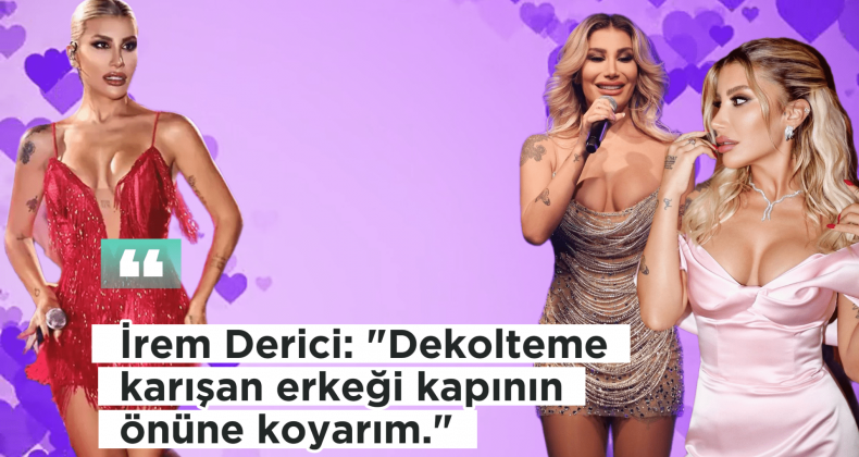 İrem Derici: “Dekolteme Müdahale Edeni Kapıya Koyarım!”