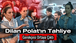 Dilan Polat’ın Tahliye Gerekçesi ve Detayları