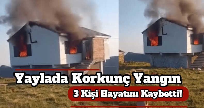 Trabzon’da Yayla Evi Kundaklandı, 3 Kişi Feci Şekilde Can Verdi!