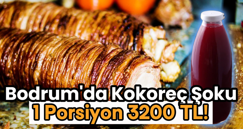 Bodrum’da Bir Porsiyon Kokoreç 3.200 TL!