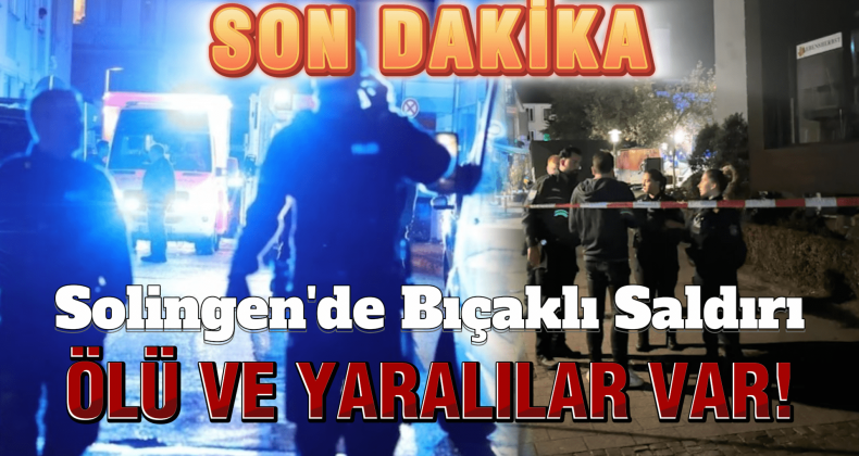 Solingen’de Şehir Festivalinde Kanlı Saldırı!