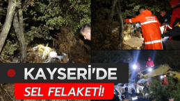 Kayseri’de Sel ve Heyelan: 1 Kişi Kayıp
