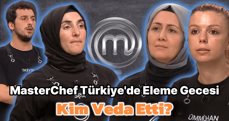 MasterChef Türkiye’de Elenen İsim Şok Etti!