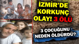 İzmir’de Baba Dehşeti: 3 Çocuğunu Katletti!