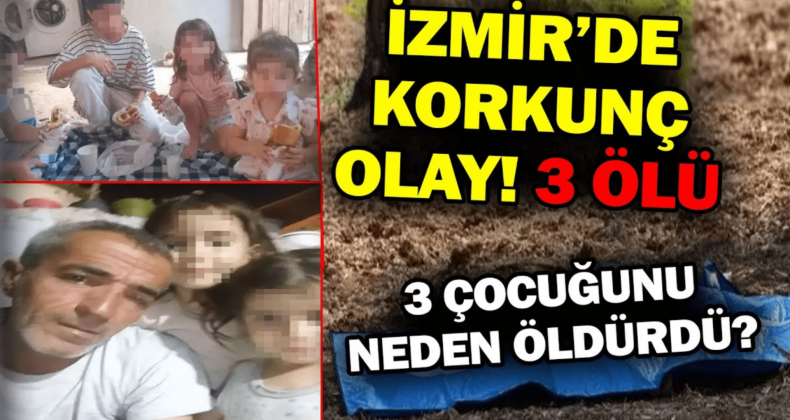 İzmir’de Baba Dehşeti: 3 Çocuğunu Katletti!