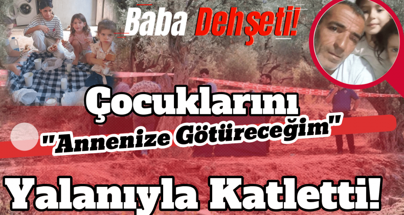 İzmir’de Baba Dehşeti: Annesine Götüreceğim Diyerek Katletti