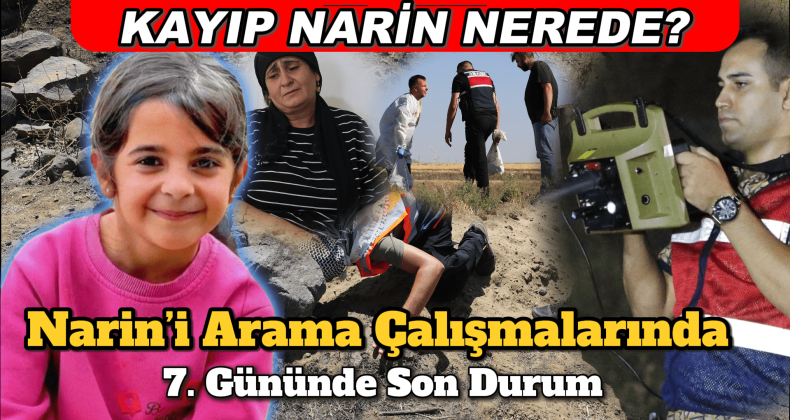 Kayıp Narin’i Arama Çalışmaları 7. Gününde Son Durum