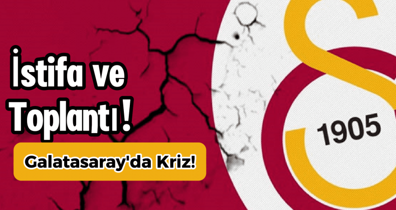 Galatasaray’da Kriz! İstifa ve Olağanüstü Toplantı Kararı
