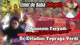 İzmir’de Baba Katliamı: Annenin Feryadı Yürek Yaktı!