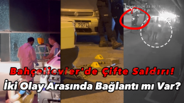 Bahçelievler’de Çifte Saldırı: İki Olay Arasında Bağlantı mı Var?