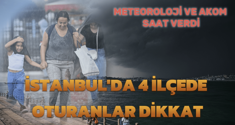İstanbul’da Kuvvetli Yağış Uyarısı: 4 İlçe Dikkat!