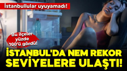 İstanbul’da Nem Rekoru Kırıldı: Yüzde 100’e Ulaşan Bölgeler Var
