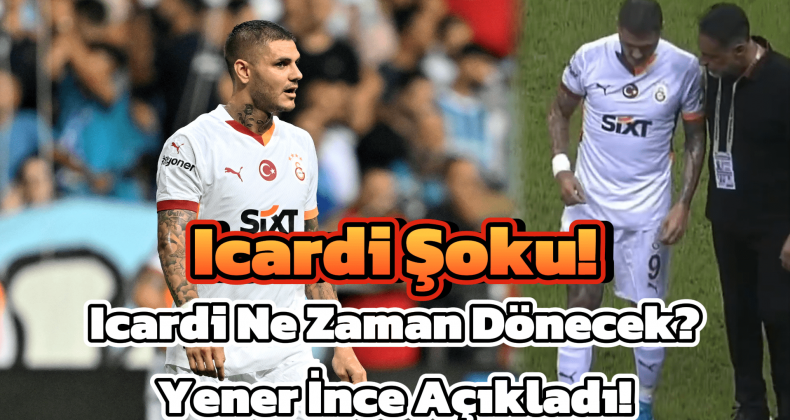 Galatasaray’da Icardi Şoku! Yener İnce’den Flaş Açıklama
