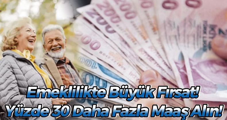2024’te Emekli Olanlar Yüzde 30 Daha Fazla Maaş Alacak mı?