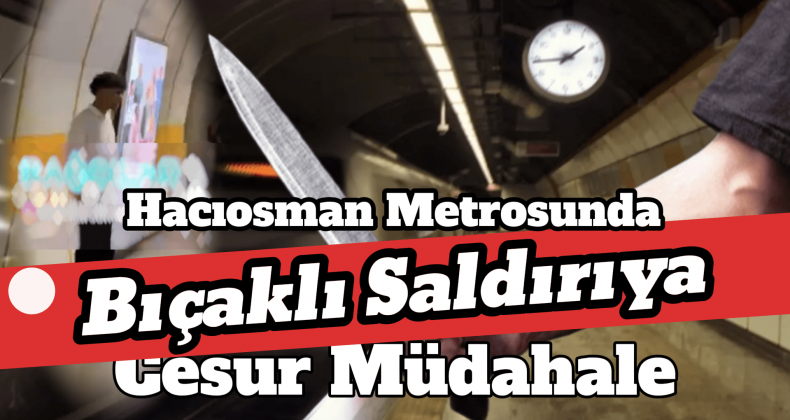 Hacıosman Metrosunda Bıçaklı Saldırıyı Kadın Engelledi!