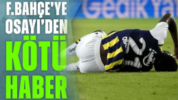 Fenerbahçe’ye Osayi’den Kötü Haber!