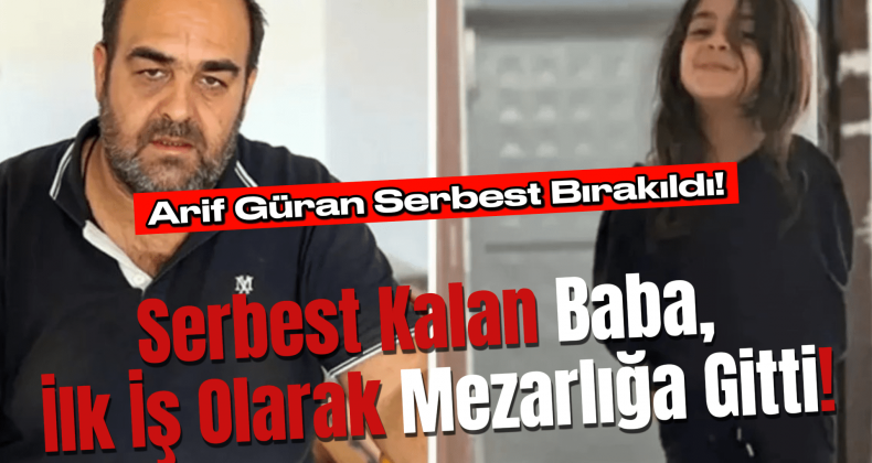 Minik Narin’in Babası Arif Güran Serbest Bırakıldı!