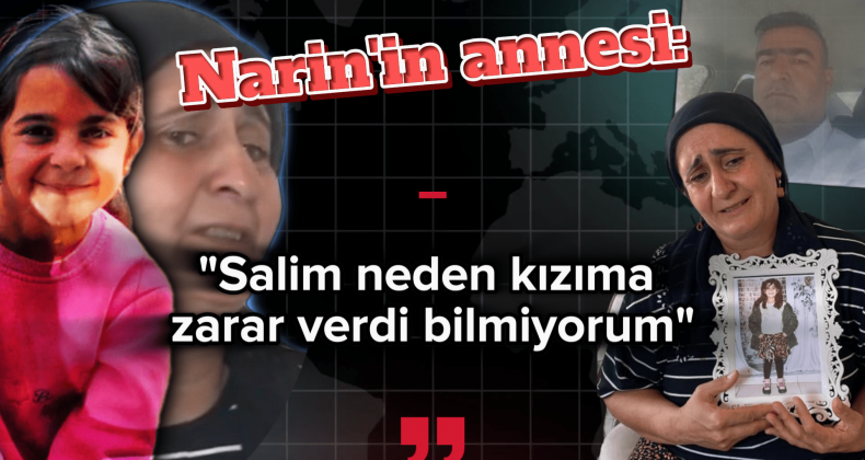 Narin’in Annesi Konuştu: “Salim Neden Yaptı Bilmiyorum”