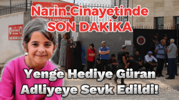 Narin Cinayetinde Yenge Hediye Güran Adliyeye Sevk Edildi