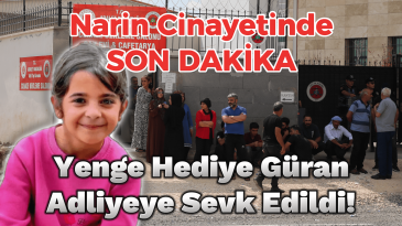 Narin Cinayetinde Yenge Hediye Güran Adliyeye Sevk Edildi