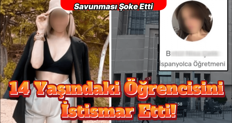 Öğretmen 14 Yaşındaki Öğrencisini İstismar Etti! Savunması Şoke Etti