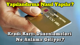 Kredi Kartı Düzenlemeleri Ne Anlama Geliyor?