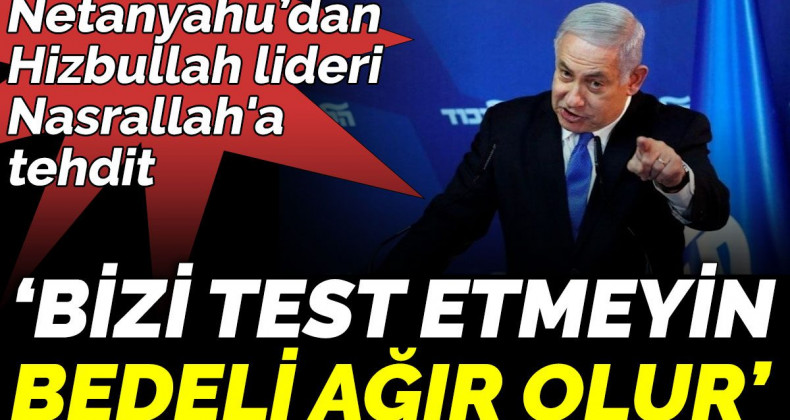 Netanyahu’dan Hizbullah’a Bir Tehdit Daha!