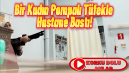 Kahramanmaraş’ta Kadın Pompalı Tüfekle Hastane Bastı!