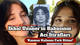 İkbal Uzuner’in Babasının İfadesi: Acı Detay!