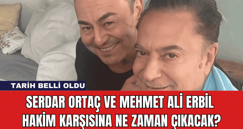 Serdar Ortaç ve Mehmet Ali Erbil Hâkim Karşısına Çıkıyor