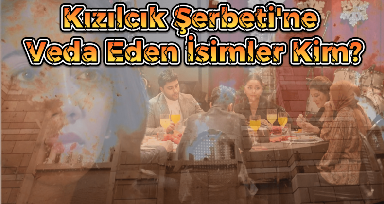 Kızılcık Şerbeti’nde Büyük Yangın: Şok Ayrılıklar!