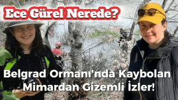 Belgrad Ormanı’nda Kaybolan Ece Gürel’den Gizemli İzler!
