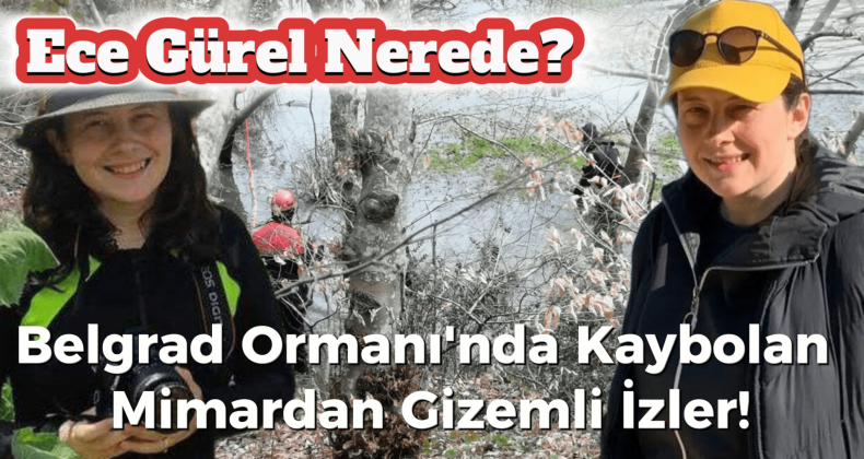 Belgrad Ormanı’nda Kaybolan Ece Gürel’den Gizemli İzler!