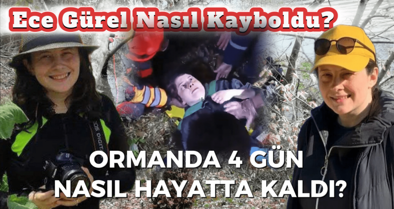 Ece Gürel Ormanda 4 Gün Nasıl Hayatta Kaldı?