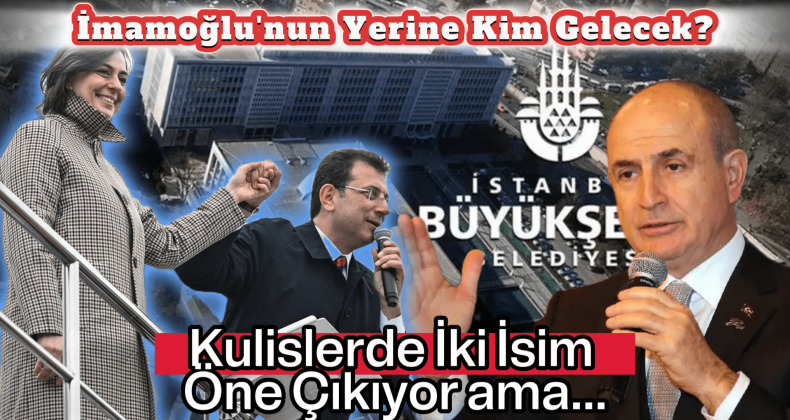 İBB’de Yeni Başkan Kim Olacak? Kulisler Hareketli