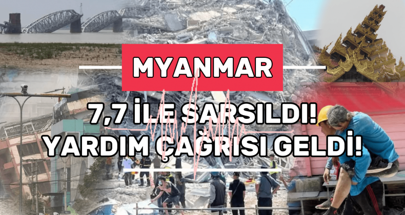 Myanmar’ı 7.7’lik Deprem Yıktı: Köprüler ve Gökdelenler…