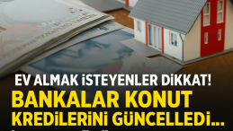 Ev Alacaklar Dikkat! Konut Kredisi Faizleri Değişti